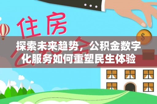 赤水探索未来趋势，公积金数字化服务如何重塑民生体验