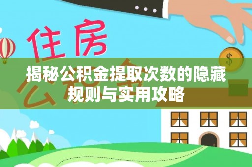 赤水揭秘公积金提取次数的隐藏规则与实用攻略
