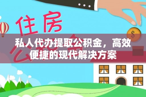 赤水私人代办提取公积金，高效便捷的现代解决方案