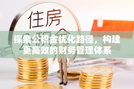赤水探索公积金优化路径，构建更高效的财务管理体系