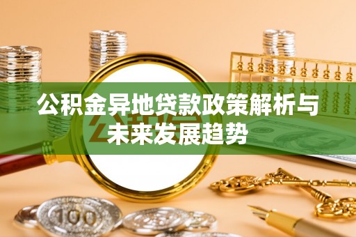 赤水公积金异地贷款政策解析与未来发展趋势