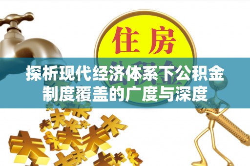 赤水探析现代经济体系下公积金制度覆盖的广度与深度