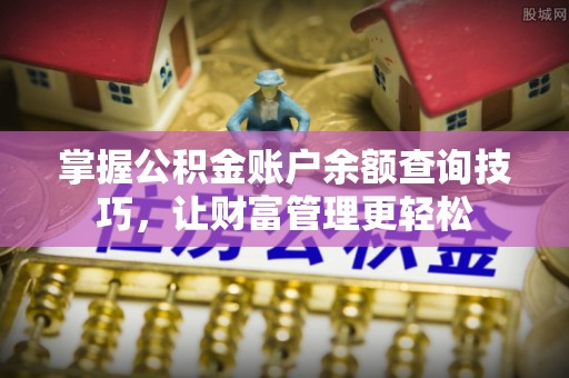赤水掌握公积金账户余额查询技巧，让财富管理更轻松