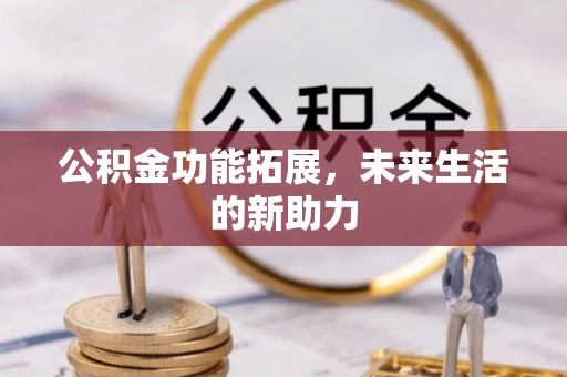 赤水公积金功能拓展，未来生活的新助力