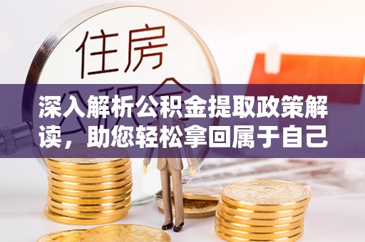 赤水深入解析公积金提取政策解读，助您轻松拿回属于自己的钱