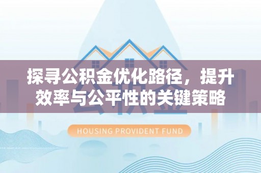 赤水探寻公积金优化路径，提升效率与公平性的关键策略
