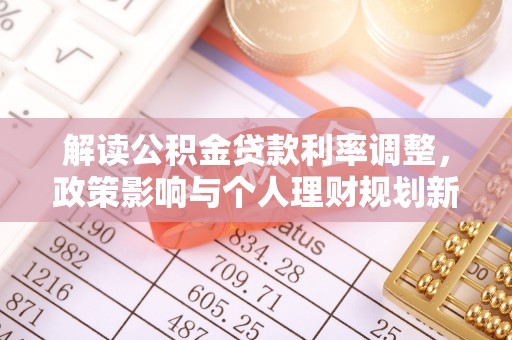 赤水解读公积金贷款利率调整，政策影响与个人理财规划新思路