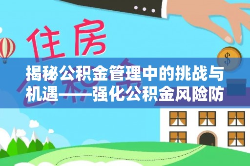 赤水揭秘公积金管理中的挑战与机遇——强化公积金风险防控的多维策略