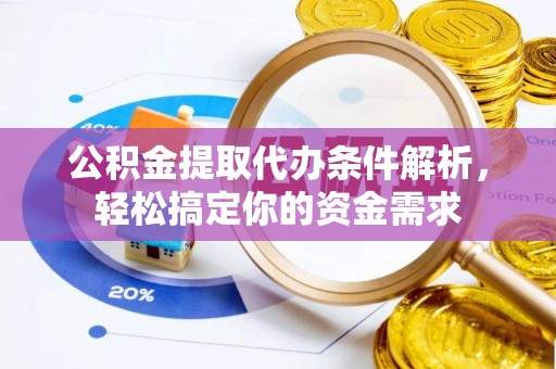 赤水公积金提取代办条件解析，轻松搞定你的资金需求