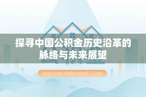 赤水探寻中国公积金历史沿革的脉络与未来展望