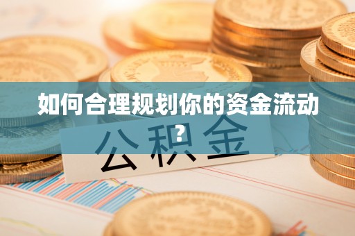 赤水如何合理规划你的资金流动？