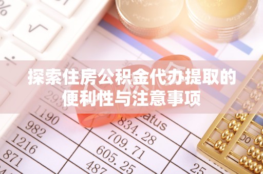 赤水探索住房公积金代办提取的便利性与注意事项