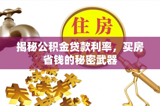 赤水揭秘公积金贷款利率，买房省钱的秘密武器