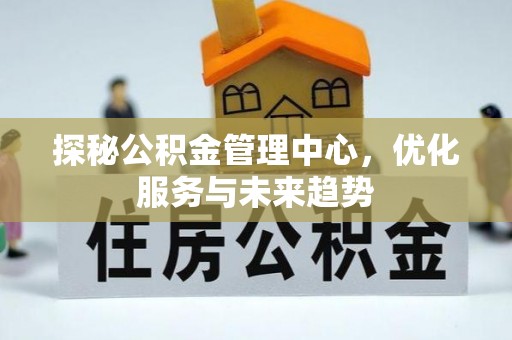 赤水探秘公积金管理中心，优化服务与未来趋势
