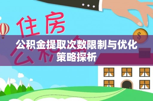 赤水公积金提取次数限制与优化策略探析