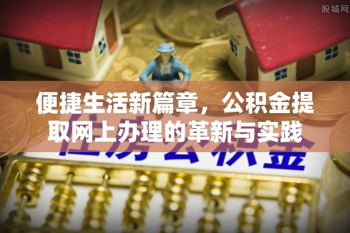 赤水便捷生活新篇章，公积金提取网上办理的革新与实践