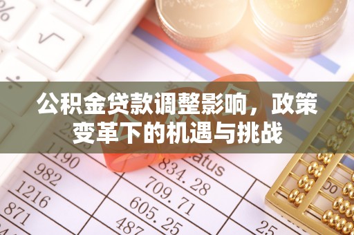 赤水公积金贷款调整影响，政策变革下的机遇与挑战