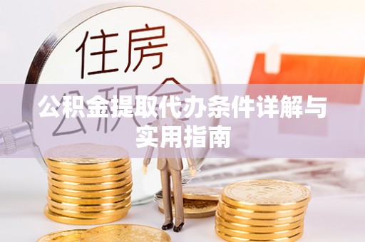 赤水公积金提取代办条件详解与实用指南