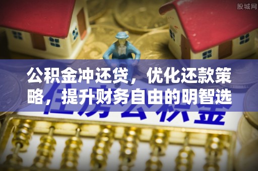 赤水公积金冲还贷，优化还款策略，提升财务自由的明智选择