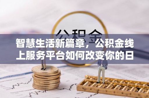 赤水智慧生活新篇章，公积金线上服务平台如何改变你的日常