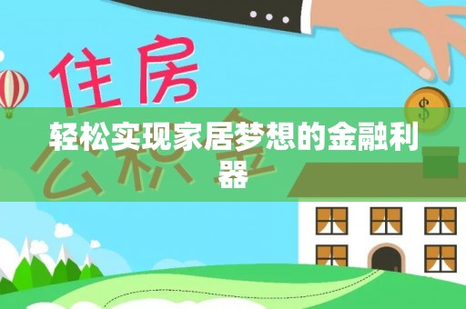赤水轻松实现家居梦想的金融利器