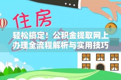赤水轻松搞定！公积金提取网上办理全流程解析与实用技巧