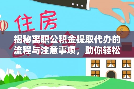 赤水揭秘离职公积金提取代办的流程与注意事项，助你轻松拿回属于你的钱！