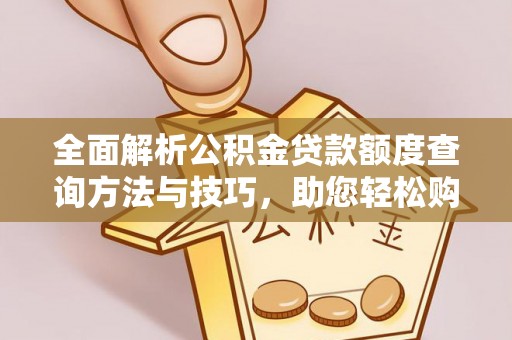 赤水全面解析公积金贷款额度查询方法与技巧，助您轻松购房