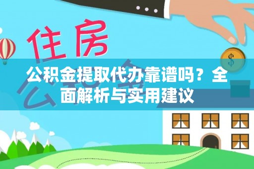 赤水公积金提取代办靠谱吗？全面解析与实用建议