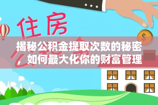 赤水揭秘公积金提取次数的秘密，如何最大化你的财富管理