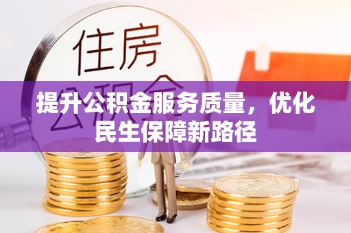 赤水提升公积金服务质量，优化民生保障新路径
