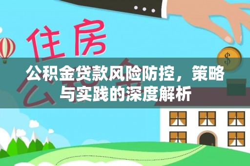 赤水公积金贷款风险防控，策略与实践的深度解析