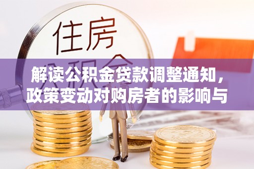 赤水解读公积金贷款调整通知，政策变动对购房者的影响与应对策略