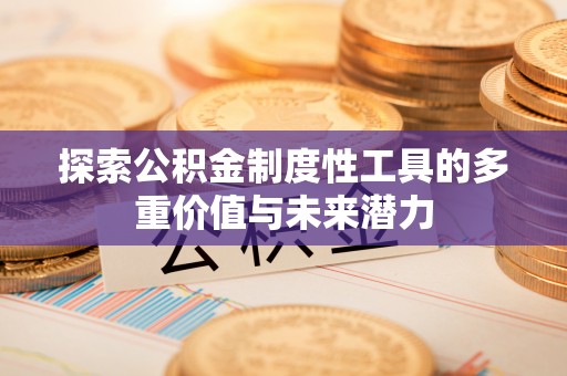 赤水探索公积金制度性工具的多重价值与未来潜力