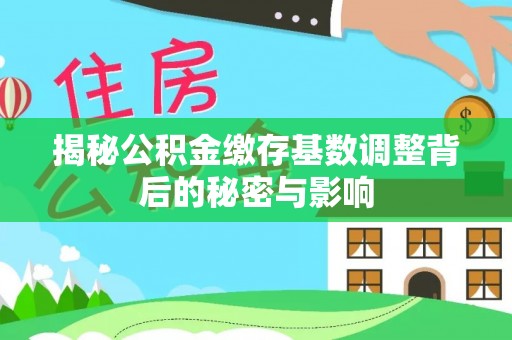 赤水揭秘公积金缴存基数调整背后的秘密与影响