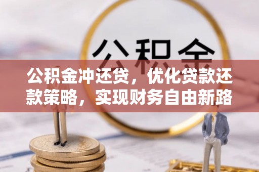 赤水公积金冲还贷，优化贷款还款策略，实现财务自由新路径
