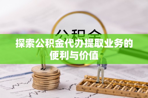 赤水探索公积金代办提取业务的便利与价值