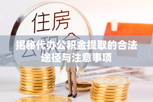 赤水揭秘代办公积金提取的合法途径与注意事项