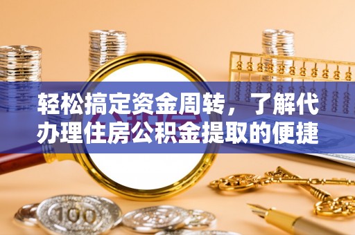 赤水轻松搞定资金周转，了解代办理住房公积金提取的便捷之道
