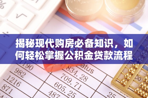 赤水揭秘现代购房必备知识，如何轻松掌握公积金贷款流程