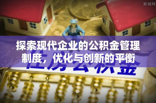 赤水探索现代企业的公积金管理制度，优化与创新的平衡