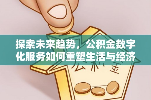 赤水探索未来趋势，公积金数字化服务如何重塑生活与经济