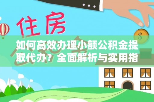 赤水如何高效办理小额公积金提取代办？全面解析与实用指南