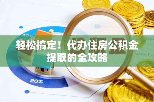 赤水轻松搞定！代办住房公积金提取的全攻略