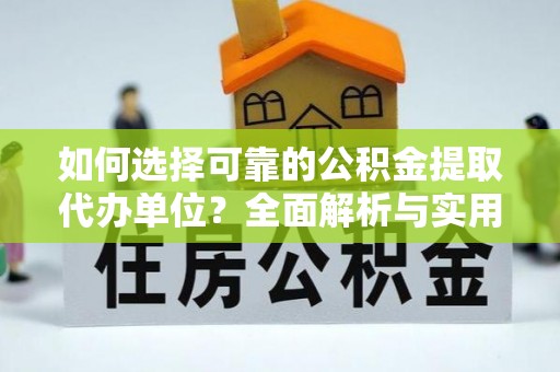 赤水如何选择可靠的公积金提取代办单位？全面解析与实用指南