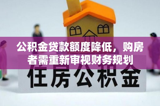 赤水公积金贷款额度降低，购房者需重新审视财务规划