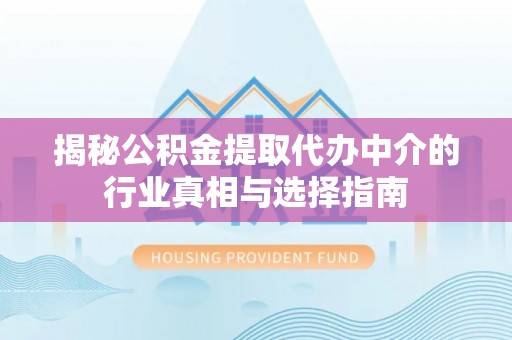 赤水揭秘公积金提取代办中介的行业真相与选择指南