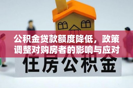赤水公积金贷款额度降低，政策调整对购房者的影响与应对策略