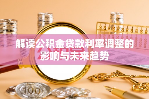 赤水解读公积金贷款利率调整的影响与未来趋势