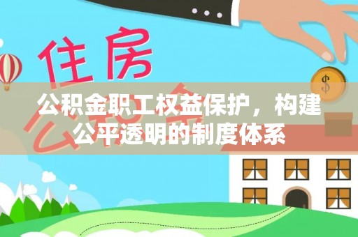 赤水公积金职工权益保护，构建公平透明的制度体系